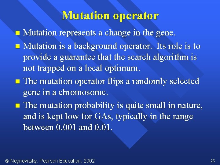 Mutation operator Mutation represents a change in the gene. n Mutation is a background