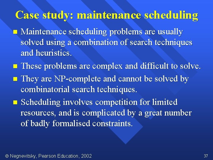 Case study: maintenance scheduling Maintenance scheduling problems are usually solved using a combination of