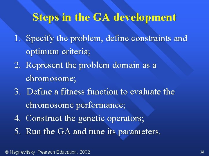 Steps in the GA development 1. Specify the problem, define constraints and optimum criteria;