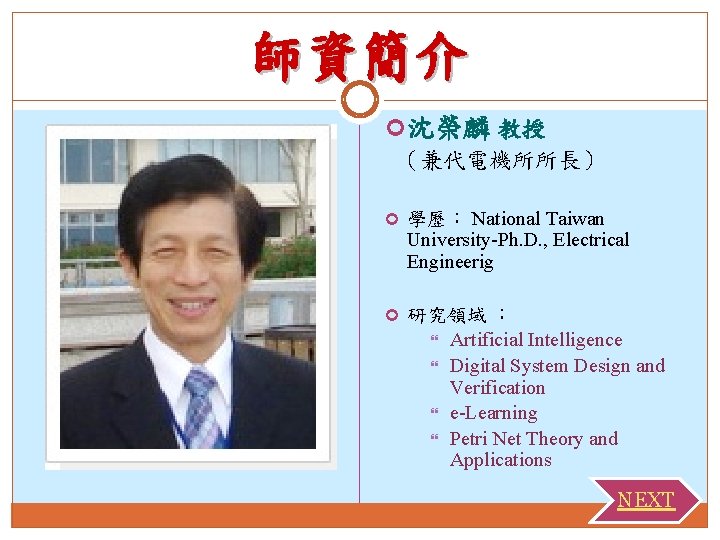 師資簡介 沈榮麟 教授 （兼代電機所所長） 學歷： National Taiwan University-Ph. D. , Electrical Engineerig 研究領域 ：