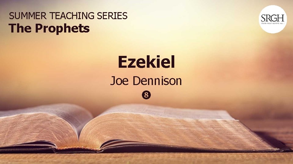 SUMMER TEACHING SERIES The Prophets Ezekiel Joe Dennison SUMMER TEACHING SERIES The Prophets Ezekiel Joe Dennison