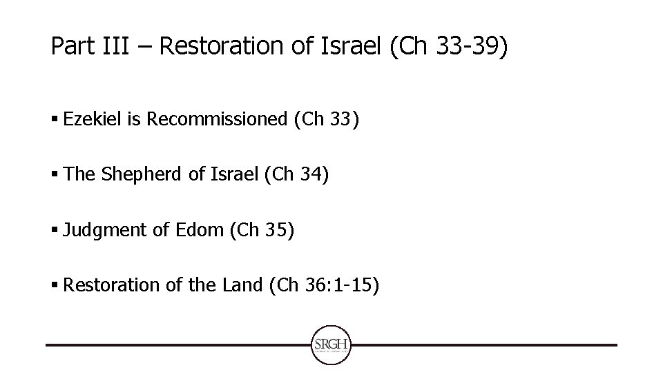 Part III – Restoration of Israel (Ch 33 -39) § Ezekiel is Recommissioned (Ch Part III – Restoration of Israel (Ch 33 -39) § Ezekiel is Recommissioned (Ch