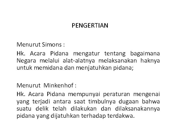 PENGERTIAN Menurut Simons : Hk. Acara Pidana mengatur tentang bagaimana Negara melalui alat-alatnya melaksanakan