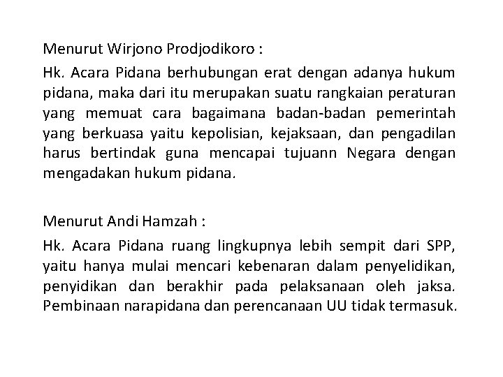Menurut Wirjono Prodjodikoro : Hk. Acara Pidana berhubungan erat dengan adanya hukum pidana, maka