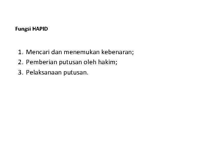 Fungsi HAPID 1. Mencari dan menemukan kebenaran; 2. Pemberian putusan oleh hakim; 3. Pelaksanaan