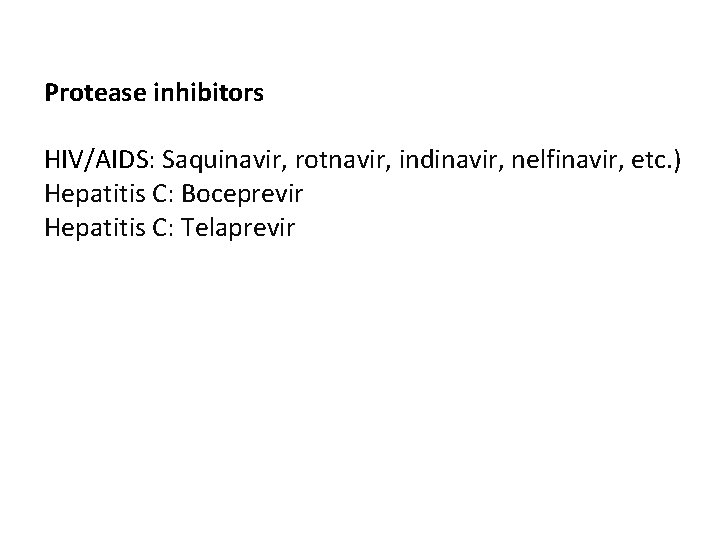 Protease inhibitors HIV/AIDS: Saquinavir, rotnavir, indinavir, nelfinavir, etc. ) Hepatitis C: Boceprevir Hepatitis C: