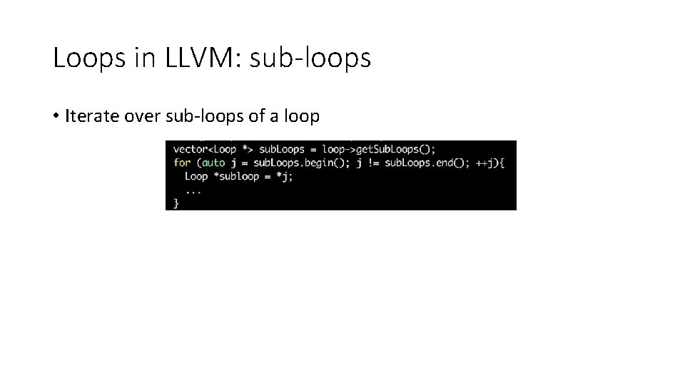 Loops in LLVM: sub-loops • Iterate over sub-loops of a loop 