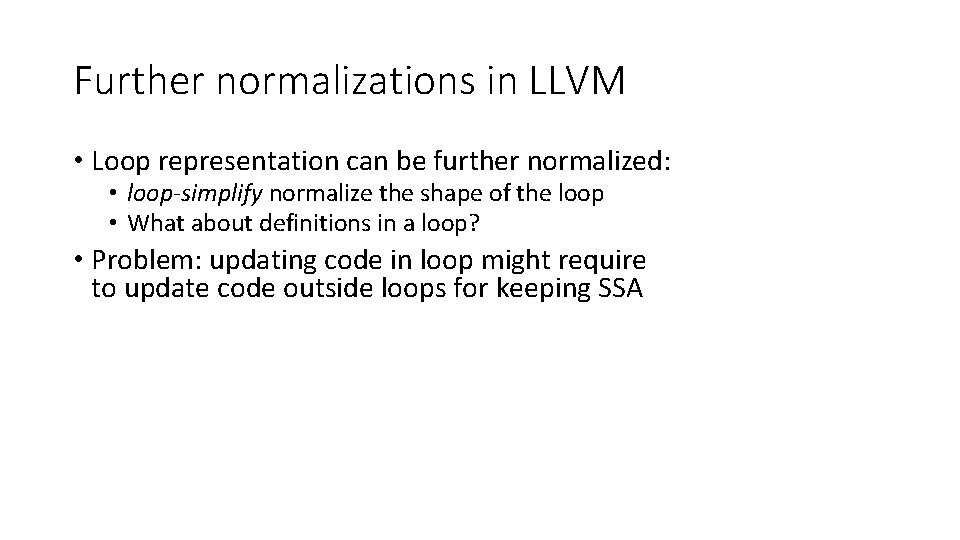 Further normalizations in LLVM • Loop representation can be further normalized: • loop-simplify normalize