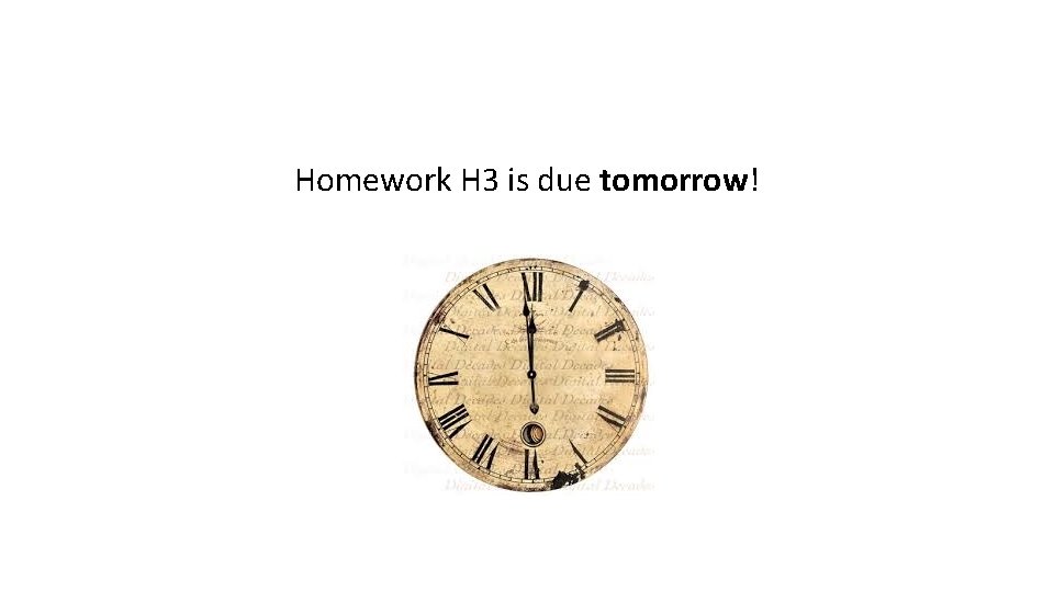 Homework H 3 is due tomorrow! 