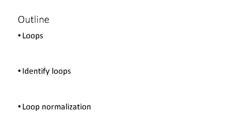 Outline • Loops • Identify loops • Loop normalization 