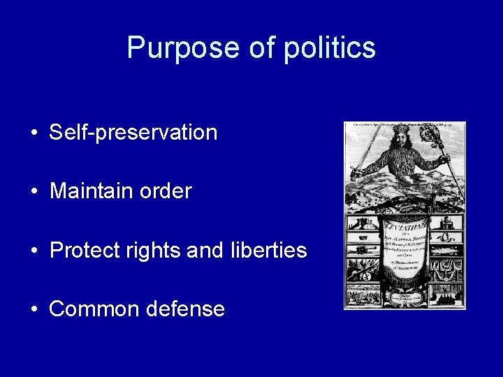 Purpose of politics • Self-preservation • Maintain order • Protect rights and liberties •