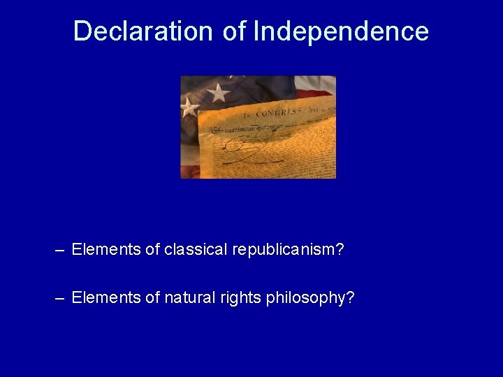 Declaration of Independence – Elements of classical republicanism? – Elements of natural rights philosophy?