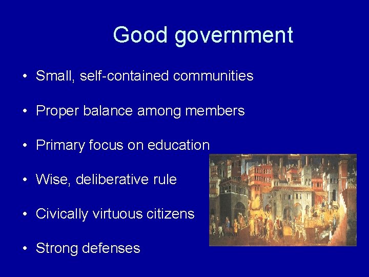 Good government • Small, self-contained communities • Proper balance among members • Primary focus