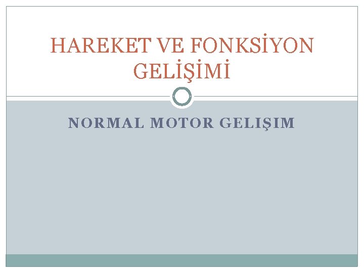 HAREKET VE FONKSİYON GELİŞİMİ NORMAL MOTOR GELIŞIM 