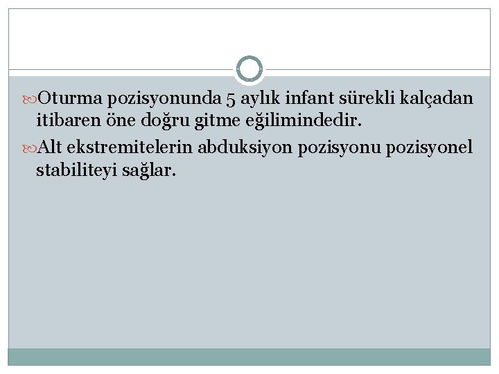  Oturma pozisyonunda 5 aylık infant sürekli kalçadan itibaren öne doğru gitme eğilimindedir. Alt