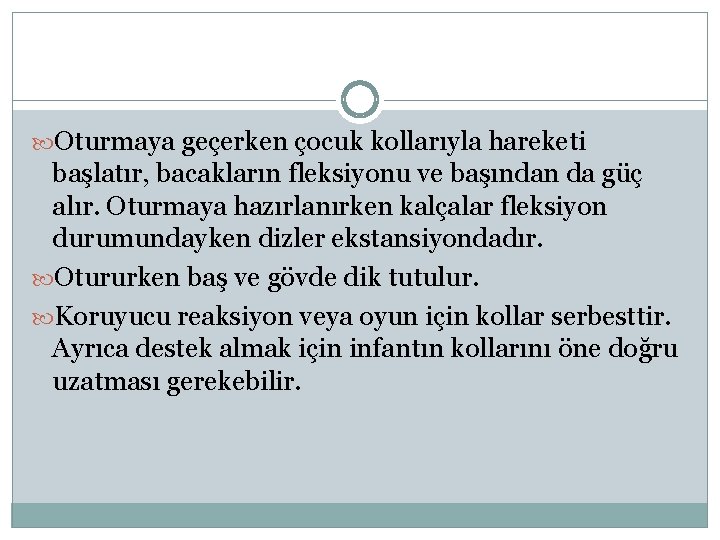  Oturmaya geçerken çocuk kollarıyla hareketi başlatır, bacakların fleksiyonu ve başından da güç alır.