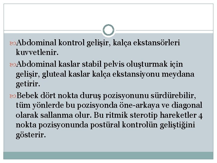  Abdominal kontrol gelişir, kalça ekstansörleri kuvvetlenir. Abdominal kaslar stabil pelvis oluşturmak için gelişir,