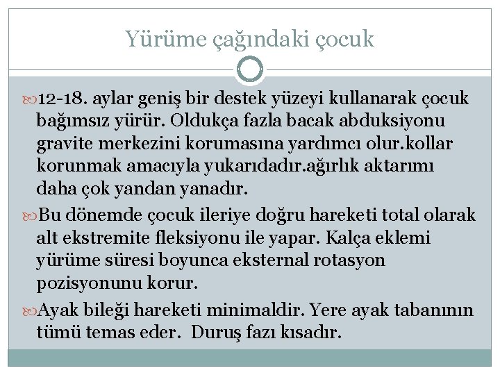 Yürüme çağındaki çocuk 12 -18. aylar geniş bir destek yüzeyi kullanarak çocuk bağımsız yürür.