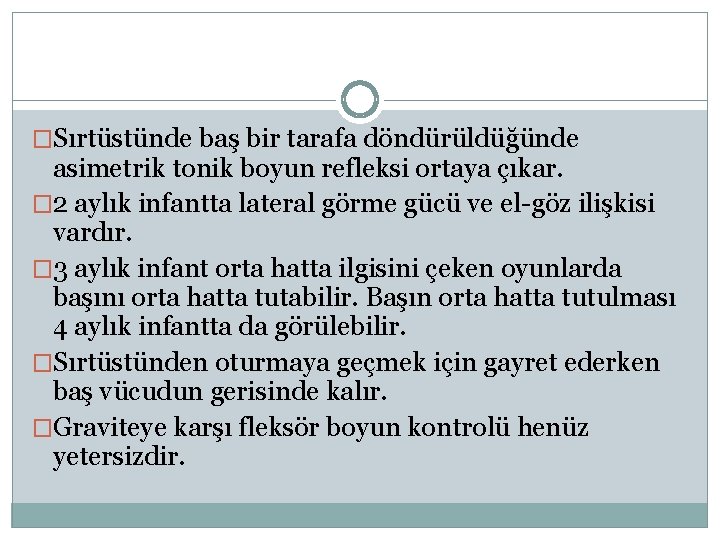 �Sırtüstünde baş bir tarafa döndürüldüğünde asimetrik tonik boyun refleksi ortaya çıkar. � 2 aylık