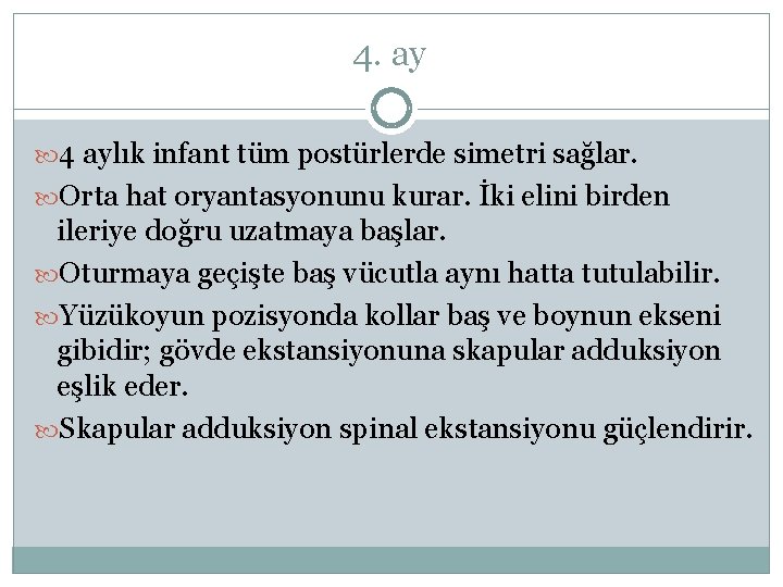 4. ay 4 aylık infant tüm postürlerde simetri sağlar. Orta hat oryantasyonunu kurar. İki