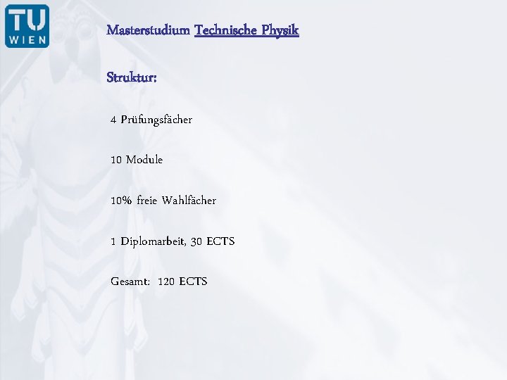 Masterstudium Technische Physik Struktur: 4 Prüfungsfächer 10 Module 10% freie Wahlfächer 1 Diplomarbeit, 30