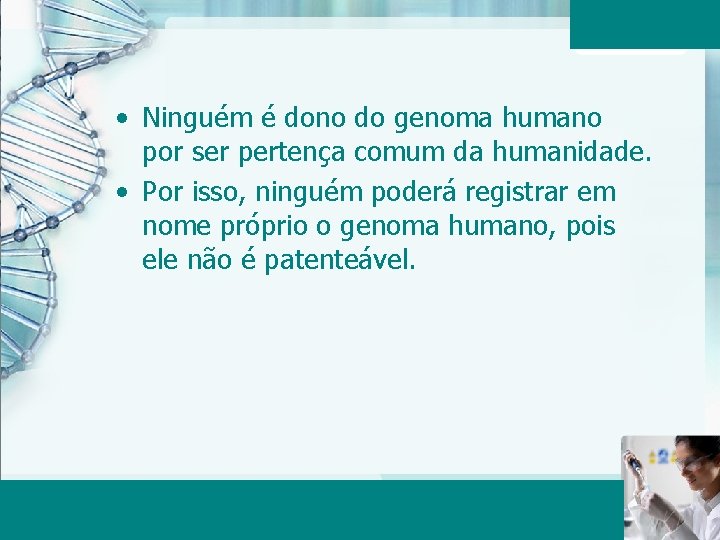  • Ninguém é dono do genoma humano por ser pertença comum da humanidade.