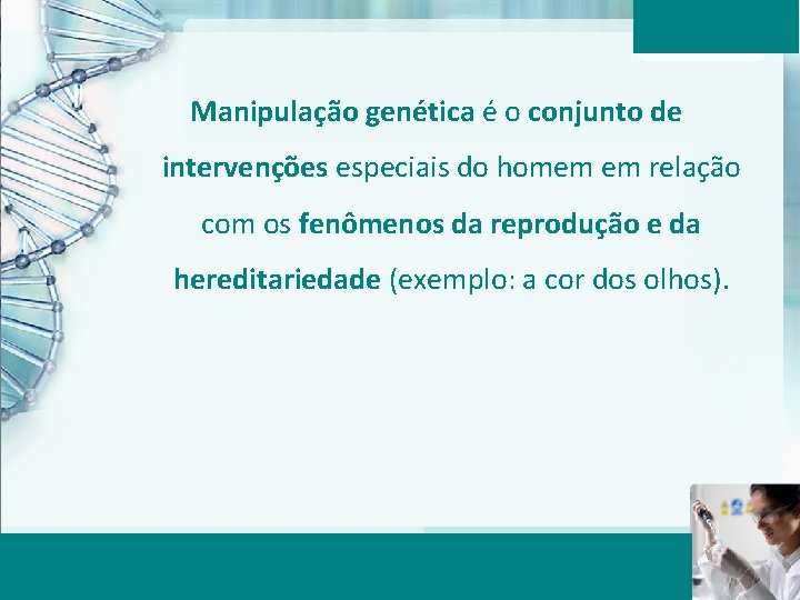 Manipulação genética é o conjunto de intervenções especiais do homem em relação com os