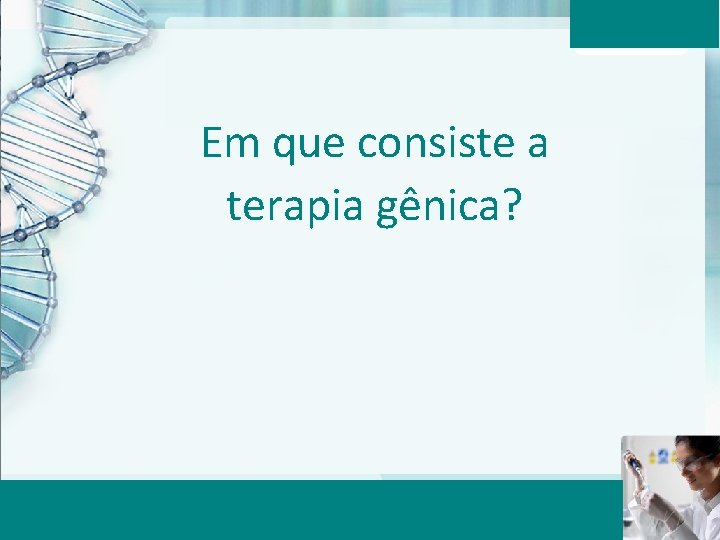 Em que consiste a terapia gênica? Aula 6 – Momento 2 