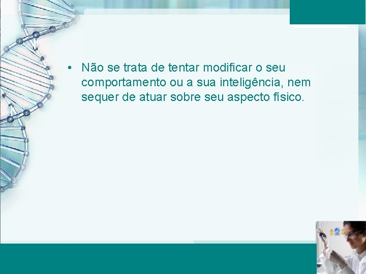  • Não se trata de tentar modificar o seu comportamento ou a sua