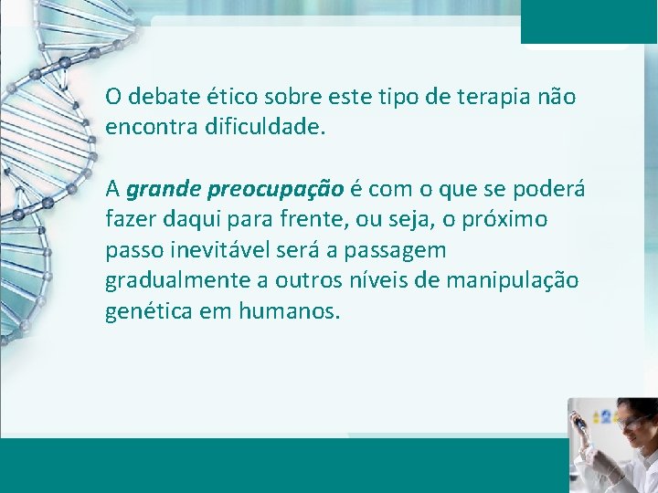 O debate ético sobre este tipo de terapia não encontra dificuldade. A grande preocupação