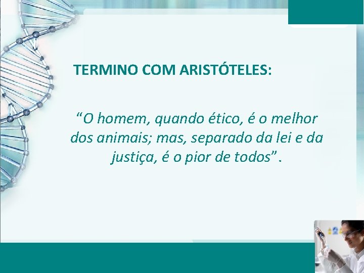 TERMINO COM ARISTÓTELES: “O homem, quando ético, é o melhor dos animais; mas, separado