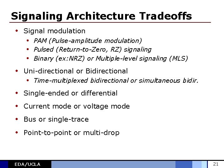 Signaling Architecture Tradeoffs • Signal modulation • PAM (Pulse-amplitude modulation) • Pulsed (Return-to-Zero, RZ)