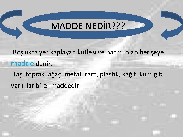 MADDE NEDİR? ? ? Boşlukta yer kaplayan kütlesi ve hacmi olan her şeye madde