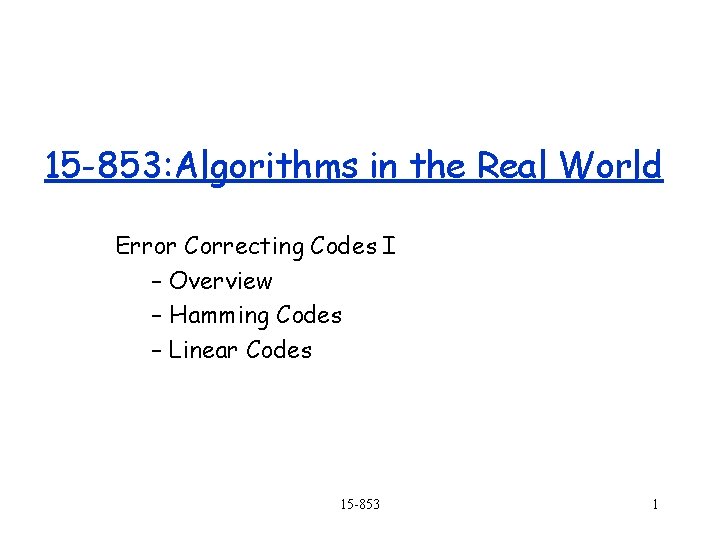 15 -853: Algorithms in the Real World Error Correcting Codes I – Overview – 15 -853: Algorithms in the Real World Error Correcting Codes I – Overview –