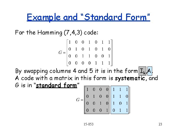 Example and “Standard Form” For the Hamming (7, 4, 3) code: By swapping columns Example and “Standard Form” For the Hamming (7, 4, 3) code: By swapping columns