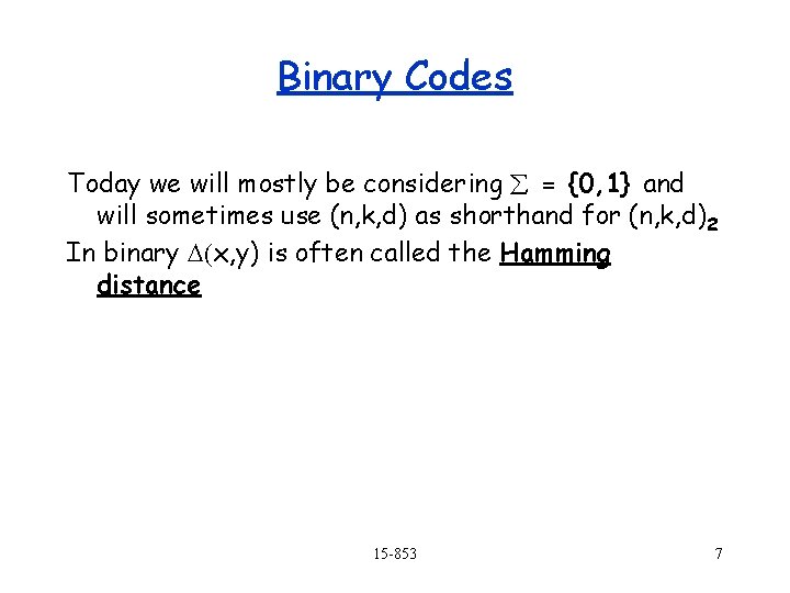 Binary Codes Today we will mostly be considering = {0, 1} and will sometimes Binary Codes Today we will mostly be considering = {0, 1} and will sometimes