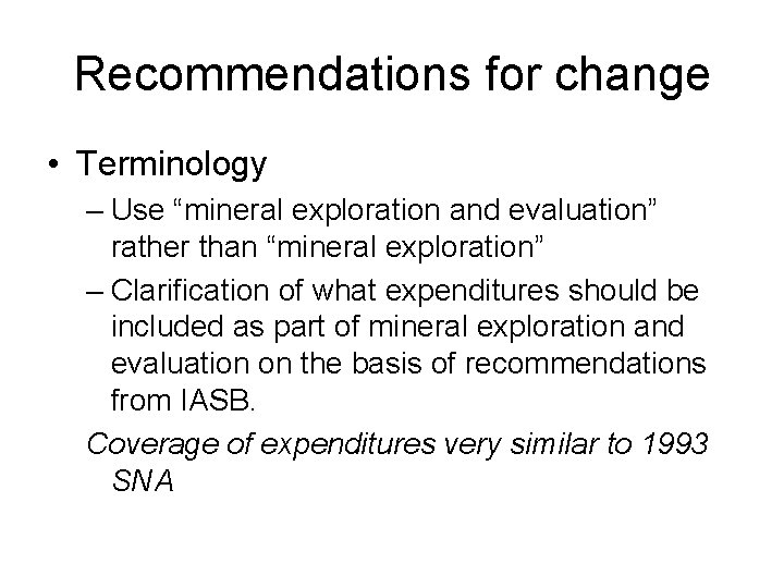 Recommendations for change • Terminology – Use “mineral exploration and evaluation” rather than “mineral