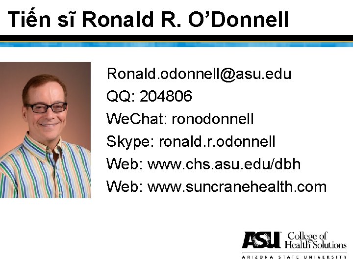 Tiến sĩ Ronald R. O’Donnell Ronald. odonnell@asu. edu QQ: 204806 We. Chat: ronodonnell Skype: