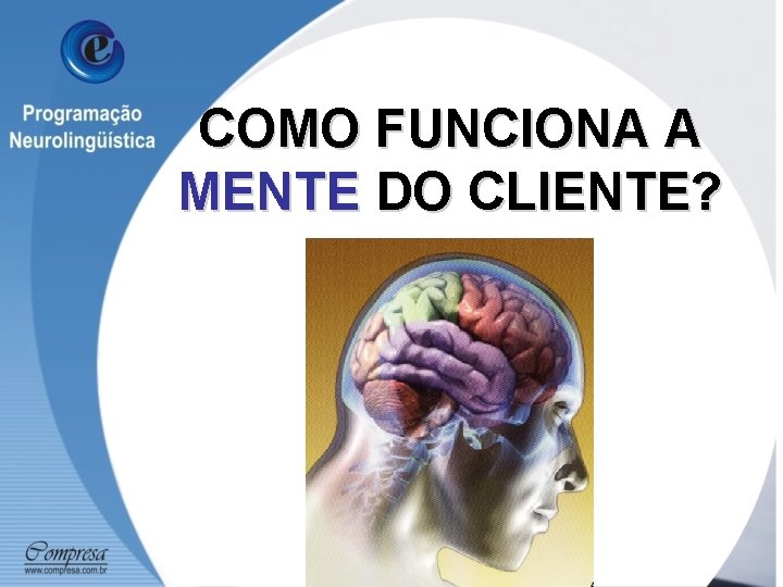 COMO FUNCIONA A MENTE DO CLIENTE? 