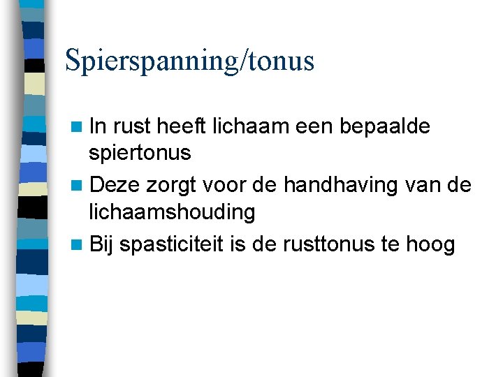 Spierspanning/tonus n In rust heeft lichaam een bepaalde spiertonus n Deze zorgt voor de