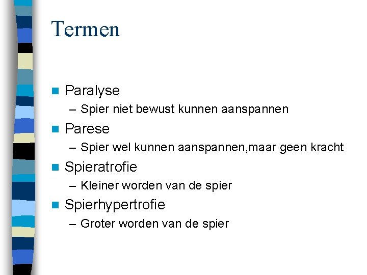 Termen n Paralyse – Spier niet bewust kunnen aanspannen n Parese – Spier wel