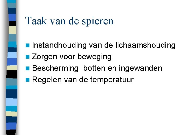 Taak van de spieren n Instandhouding van de lichaamshouding n Zorgen voor beweging n