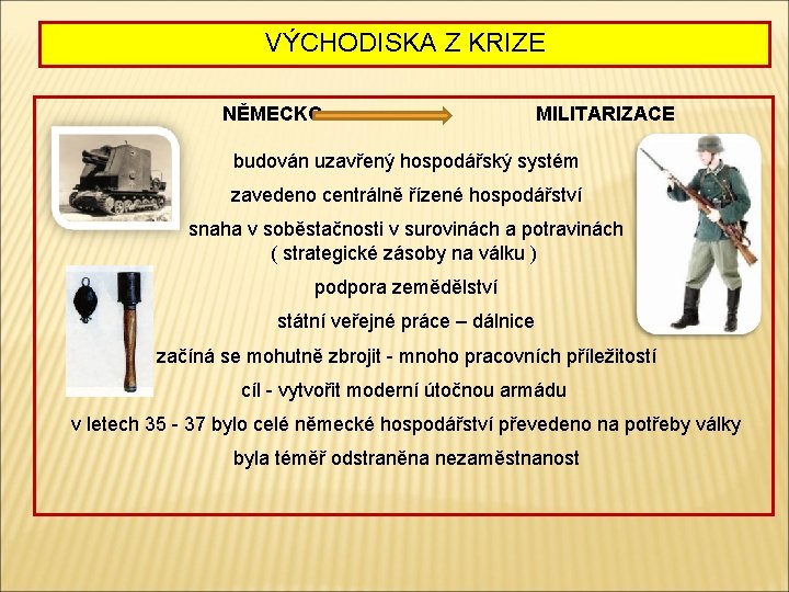 VÝCHODISKA Z KRIZE NĚMECKO MILITARIZACE budován uzavřený hospodářský systém zavedeno centrálně řízené hospodářství snaha