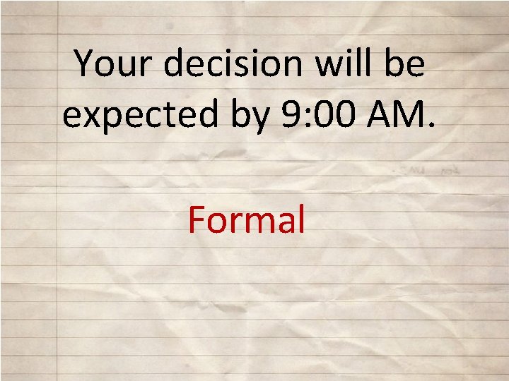 Your decision will be expected by 9: 00 AM. Formal 