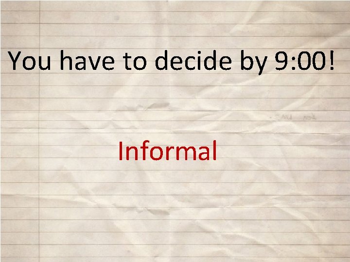 You have to decide by 9: 00! Informal 