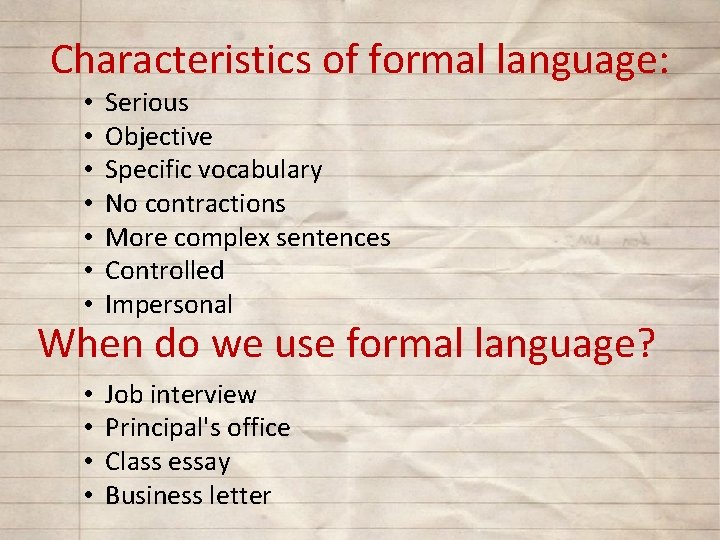 Characteristics of formal language: • • Serious Objective Specific vocabulary No contractions More complex