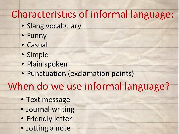 Characteristics of informal language: • • • Slang vocabulary Funny Casual Simple Plain spoken