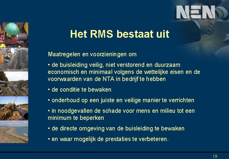 Het RMS bestaat uit Maatregelen en voorzieningen om • de buisleiding veilig, niet verstorend