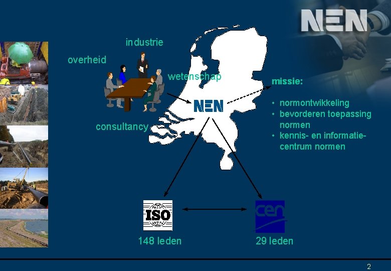 industrie overheid wetenschap consultancy 148 leden missie: • normontwikkeling • bevorderen toepassing normen •