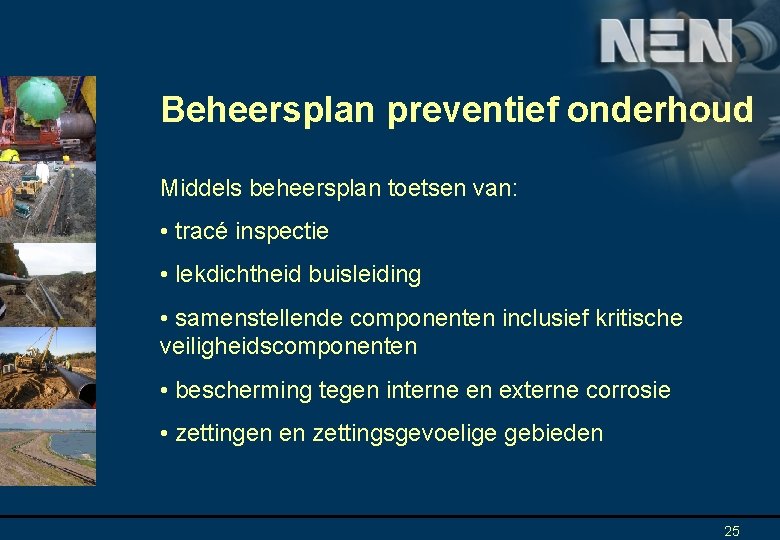 Beheersplan preventief onderhoud Middels beheersplan toetsen van: • tracé inspectie • lekdichtheid buisleiding •